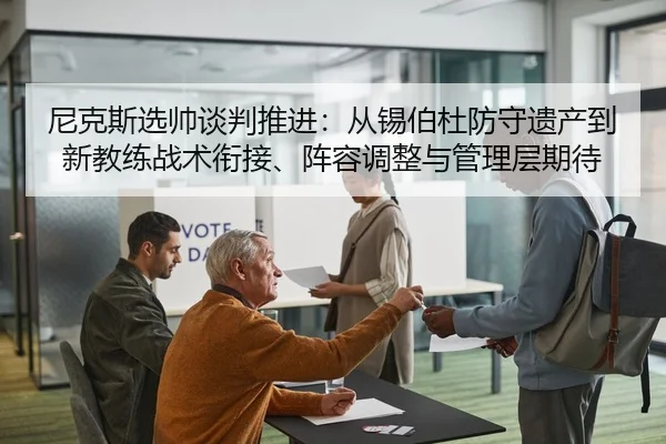尼克斯选帅谈判推进：从锡伯杜防守遗产到新教练战术衔接、阵容调整与管理层期待